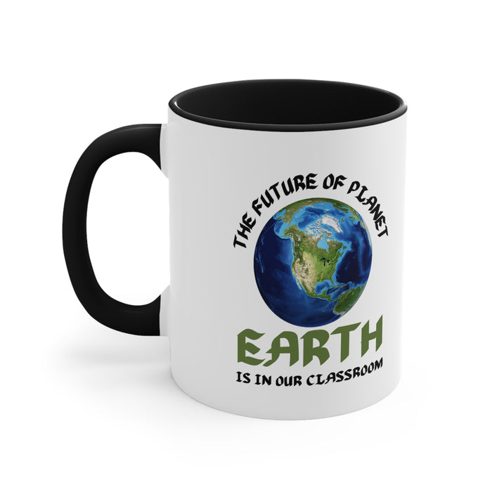 Accent Coffee Mug, 11oz - THE FUTURE OF PLANET EARTH IS IN OUR CLASSROOM