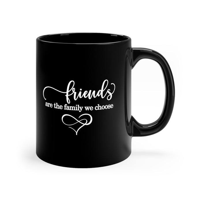11oz Black Mug - "Friends Are the Family We Choose"