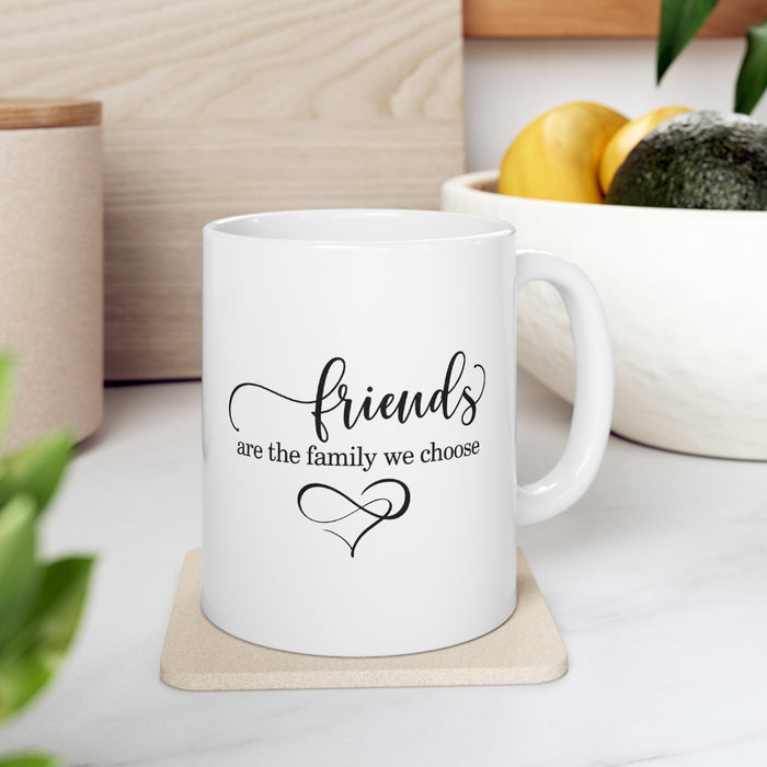 Ceramic Mug 11oz - "Friends Are the Family We Choose"