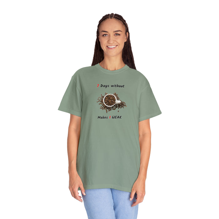 Unisex Garment-Dyed T-shirt - "7 Days Without Coffee Makes 1 WEAK."
