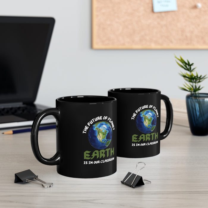 11oz Black Mug - 'THE FUTURE OF PLANET EARTH IS IN OUR CLASSROOM"