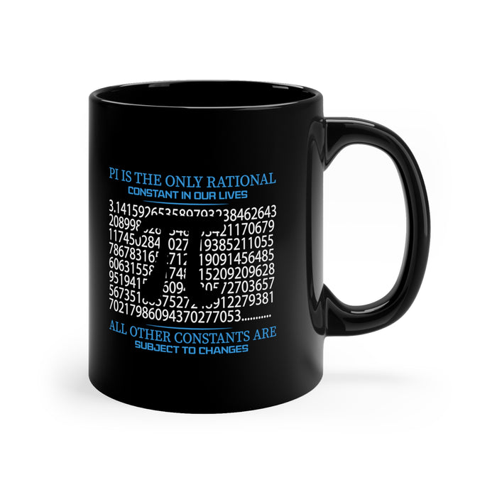 11oz Black Mug - "PI Is the Only Rational Constant in Our Lives"