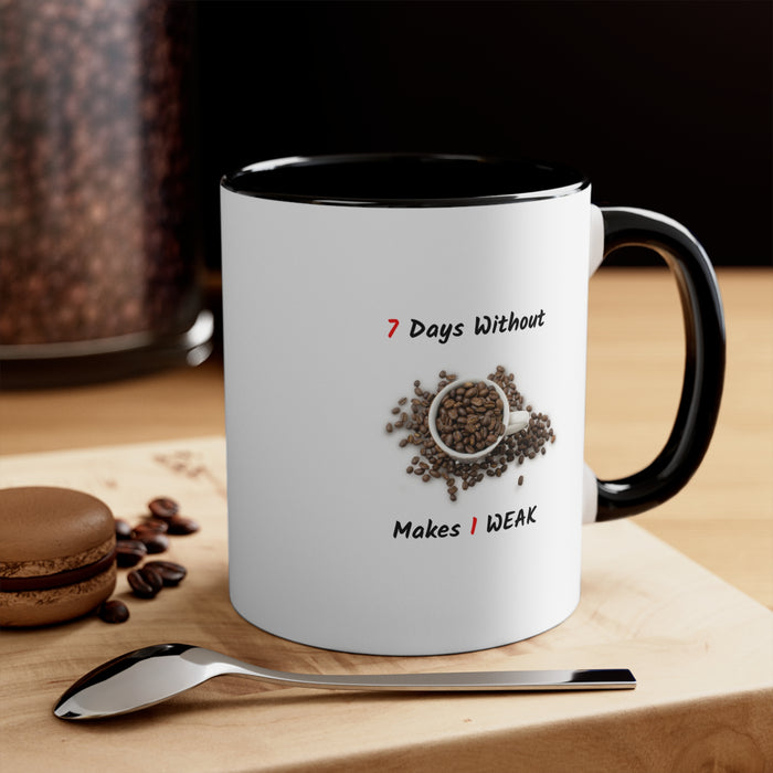 Accent Coffee Mug, 11oz - "7 Days Without Coffee Makes 1 WEAK"