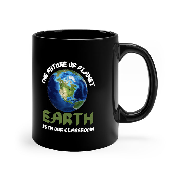 11oz Black Mug - 'THE FUTURE OF PLANET EARTH IS IN OUR CLASSROOM"